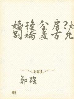 婚后分房?娇夫别娇羞方允赵廷文在线阅读