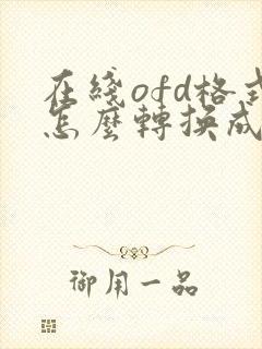 在线ofd格式怎么转换成pdf