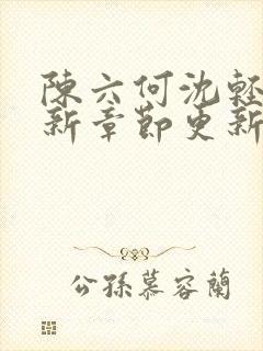 陈六何沈轻舞最新章节更新太慢了