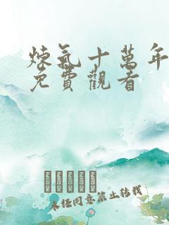 炼气十万年全部免费观看