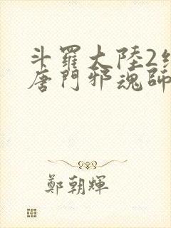 斗罗大陆2绝世唐门邪魂师