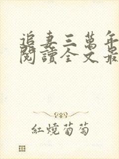 追妻三万年免费阅读全文最新章节