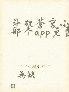 斗破苍穹小说在哪个app免费阅读