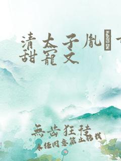 清太子胤礽重生甜宠文