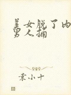 美女脱了内裤让男人捅