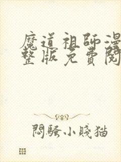 魔道祖师漫画完整版免费阅读下拉式