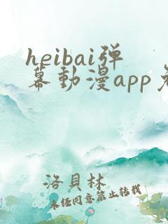 heibai弹幕动漫app免广告