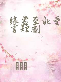 缘尽至此爱不再言短剧