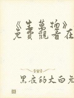 《生万物》全集免费观看在线播放下