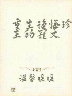 重生后悔珍惜男主的宠文