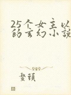 25个女主以上的玄幻小说