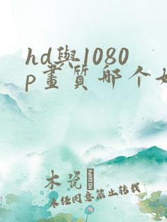 hd与1080p画质哪个好