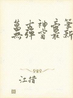 万古神帝笔趣阁无弹窗最新章节