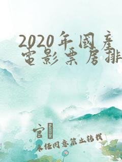 2020年国产电影票房排行榜前十名