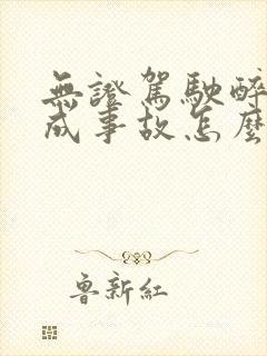 无证驾驶醉驾造成事故怎么判刑