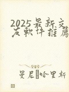 2025最新交友软件推荐