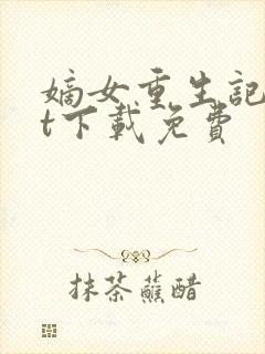 嫡女重生记txt下载免费