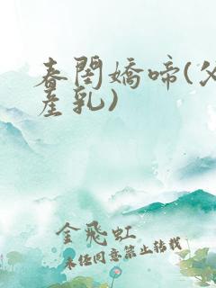 春闺娇啼(父女产乳)