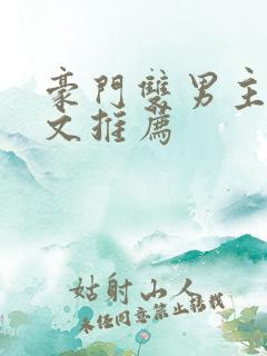 豪门双男主甜宠文推荐