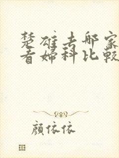 楚雄去哪家医院看妇科比较好