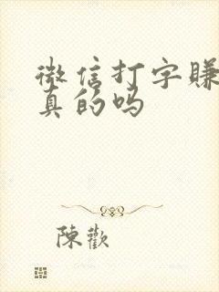 微信打字赚钱是真的吗