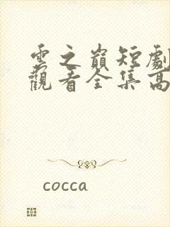 云之巅短剧免费观看全集高清