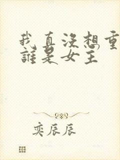 我真没想重生啊谁是女主