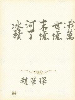 冰河末世:我囤积了亿亿万物资完结篇