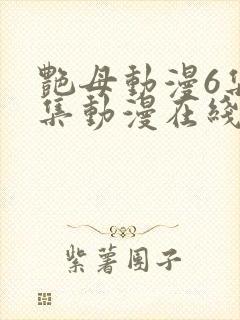 艳母动漫6集全集动漫在线播放