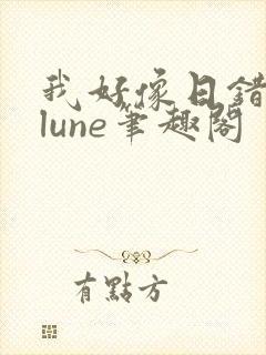 我好像日错了人lune笔趣阁