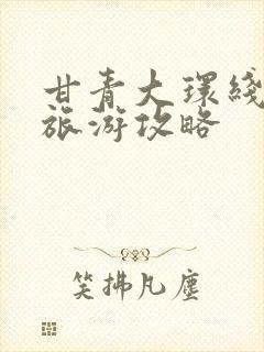 甘青大环线5天旅游攻略