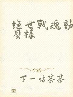 绝世战魂动漫怎么样