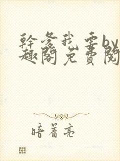 干爹我要by笔趣阁免费阅读