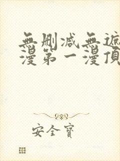 无删减无遮羞韩漫第一漫顶点免费