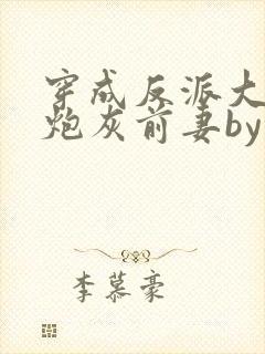 穿成反派大佬的炮灰前妻by孙