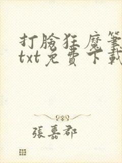 打脸狂魔笔趣阁txt免费下载