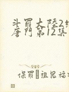 斗罗大陆2绝世唐门第12集