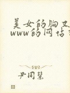 美女的胸又黄又www的网站视频