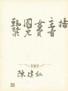 韩国女主播18禁免费看