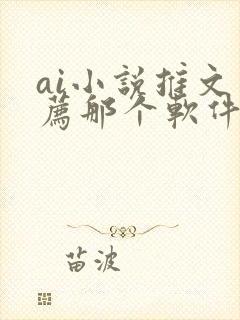 ai小说推文推荐那个软件