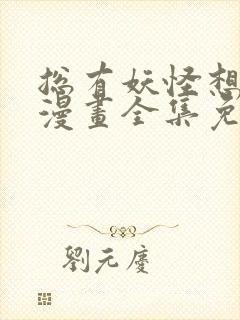 总有妖怪想害朕漫画全集免费阅读