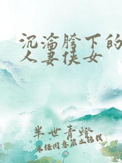 沉沦胯下的端庄人妻侠女