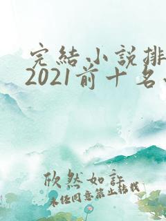 完结小说排行榜2021前十名小说排行榜
