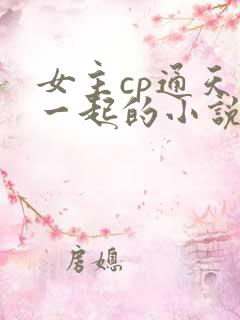 女主cp通天在一起的小说