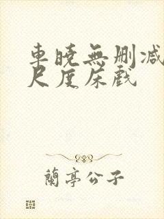 车晓无删减版大尺度床戏