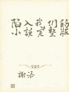 陷入我们的热恋小说完整版免费阅读