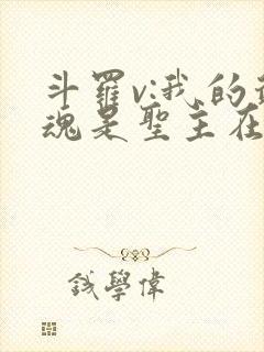 斗罗v:我的武魂是圣主在哪看全本