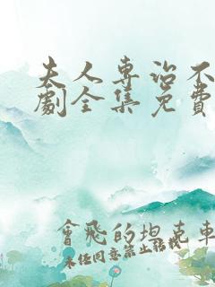 夫人专治不服短剧全集免费