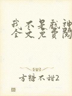 我不是戏神小说全文免费阅读无弹窗