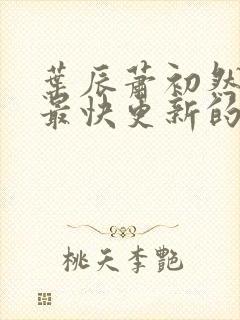 叶辰萧初然还有最快更新的章节吗